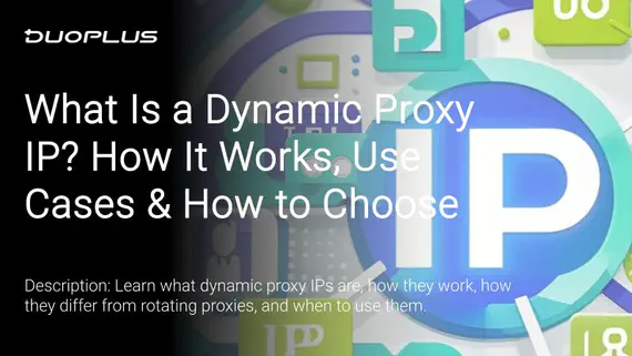 What Is a Dynamic Proxy IP? How It Works, Use Cases & How to Choose What Is a Dynamic Proxy IP? How It Works, Use Cases & How to Choose