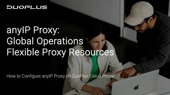How to Configure anyIP Proxy on DuoPlus Cloud Phone How to Configure anyIP Proxy on DuoPlus Cloud Phone